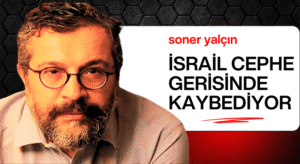 Soner Yalçın: İsrail Cephe Gerisinde Kaybediyor
