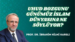 UHUD BOZGUNU GÜNÜMÜZ İSLAM DÜNYASINA NE SÖYLÜYOR?