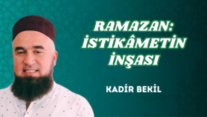 RAMAZAN: İSTİKÂMETİN İNŞASI