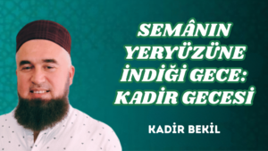 SEMÂNIN YERYÜZÜNE İNDİĞİ GECE: KADİR GECESİ