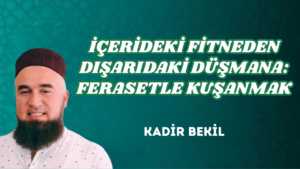 İÇERİDEKİ FİTNEDEN DIŞARIDAKİ DÜŞMANA: FERASETLE KUŞANMAK