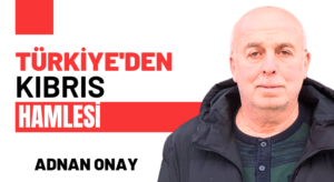 TÜRKİYE’DEN KIBRIS HAMLESİ