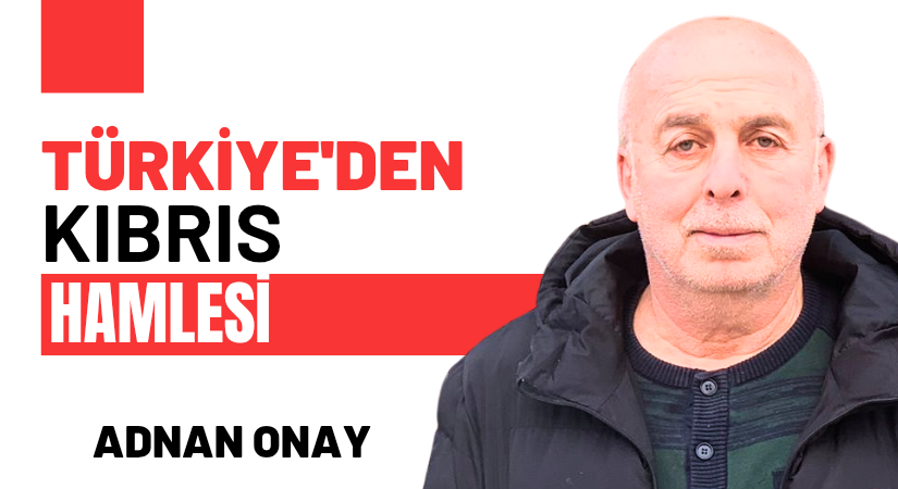 TÜRKİYE’DEN KIBRIS HAMLESİ