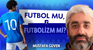 FUTBOL MU, FUTBOLİZM Mİ?