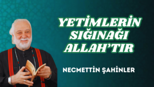 YETİMLERİN SIĞINAĞI ALLAH’TIR