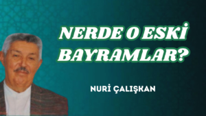 NERDE O ESKİ BAYRAMLAR?