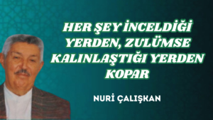 HER ŞEY İNCELDİĞİ YERDEN, ZULÜMSE KALINLAŞTIĞI YERDEN KOPAR