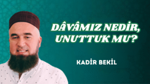 DÂVÂMIZ NEDİR, UNUTTUK MU?