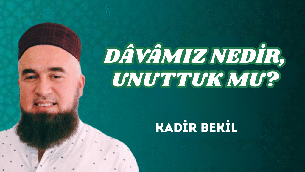 DÂVÂMIZ NEDİR, UNUTTUK MU?