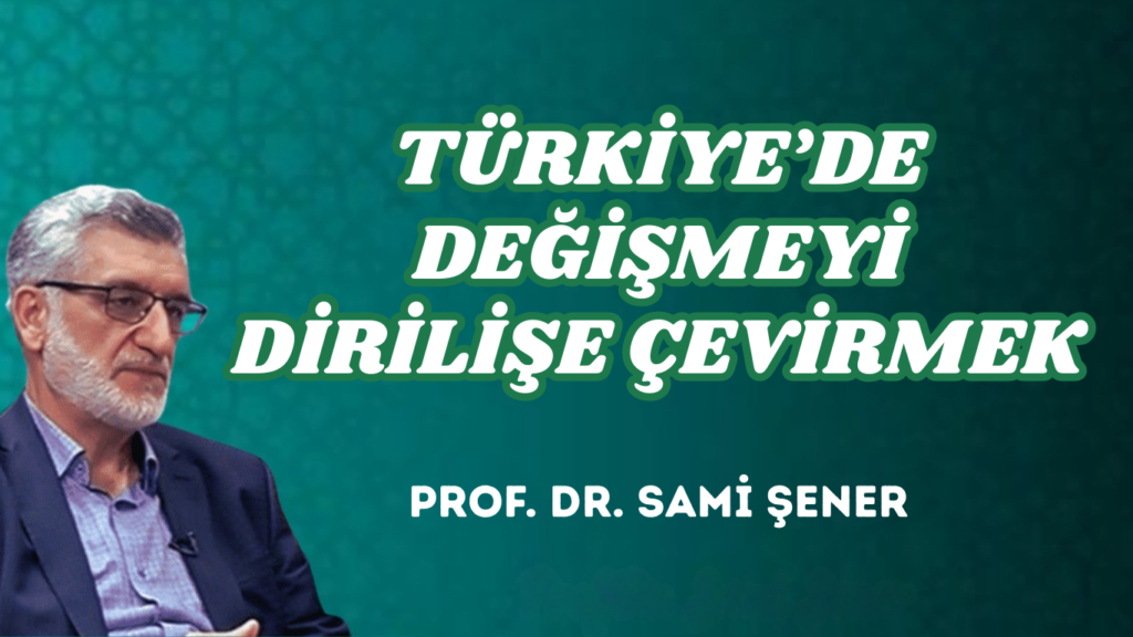 TÜRKİYE’DE DEĞİŞMEYİ DİRİLİŞE ÇEVİRMEK