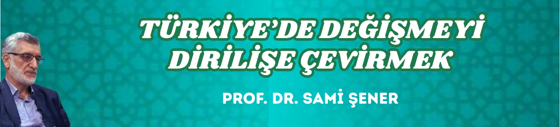 TÜRKİYE’DE DEĞİŞMEYİ DİRİLİŞE ÇEVİRMEK