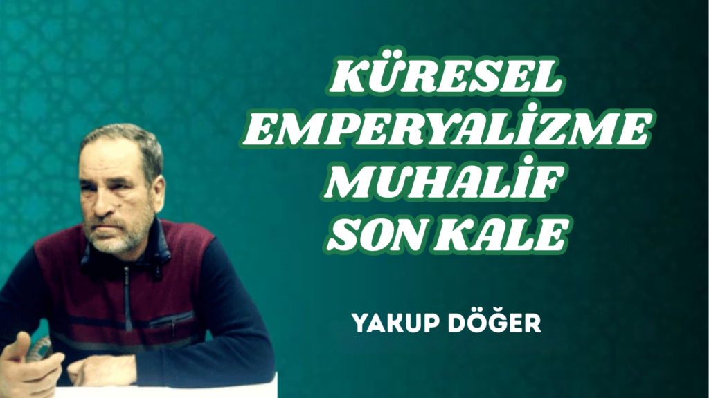 KÜRESEL EMPERYALİZME MUHALİF SON KALE