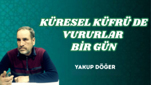 KÜRESEL KÜFRÜ DE VURURLAR BİR GÜN