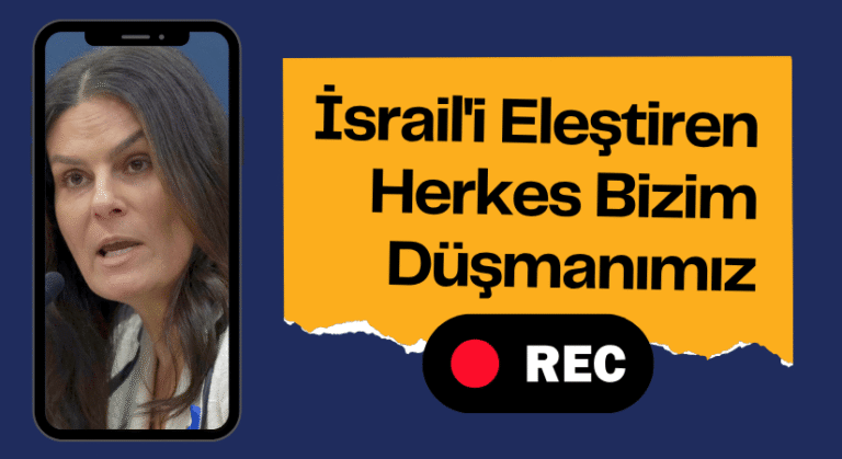 İsrail’i Eleştiren Herkes Bizim Düşmanımız