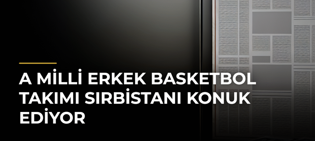 A Milli Erkek Basketbol Takımı Sırbistanı Konuk Ediyor