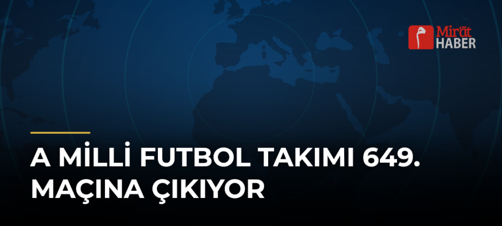 A Milli Futbol Takımı 649. Maçına Çıkıyor