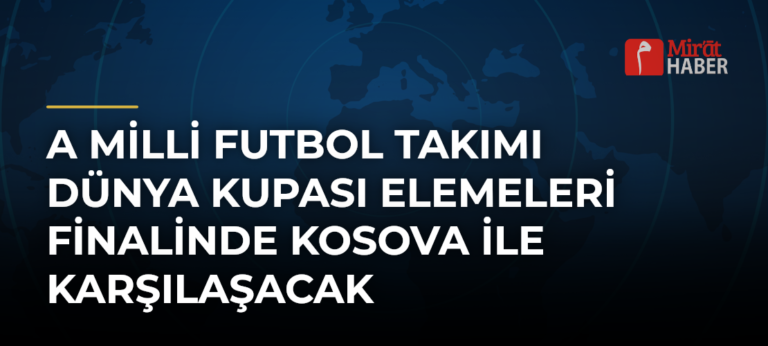 A Milli Futbol Takımı Dünya Kupası Elemeleri Finalinde Kosova ile Karşılaşacak