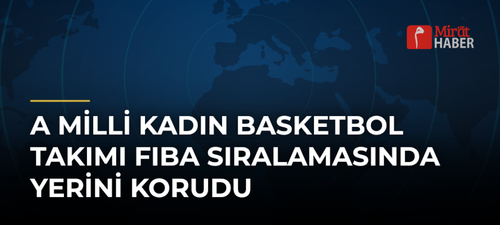 A Milli Kadın Basketbol Takımı FIBA Sıralamasında Yerini Korudu