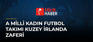 A Milli Kadın Futbol Takımı Kuzey İrlanda Zaferi