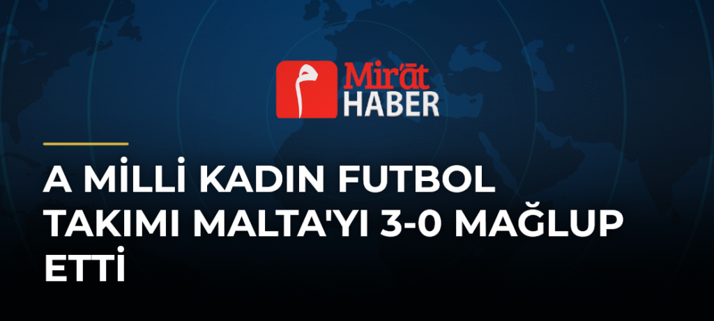 A Milli Kadın Futbol Takımı Malta’yı 3-0 Mağlup Etti