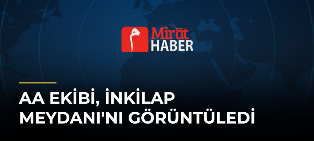 AA Ekibi, İnkilap Meydanı’nı Görüntüledi