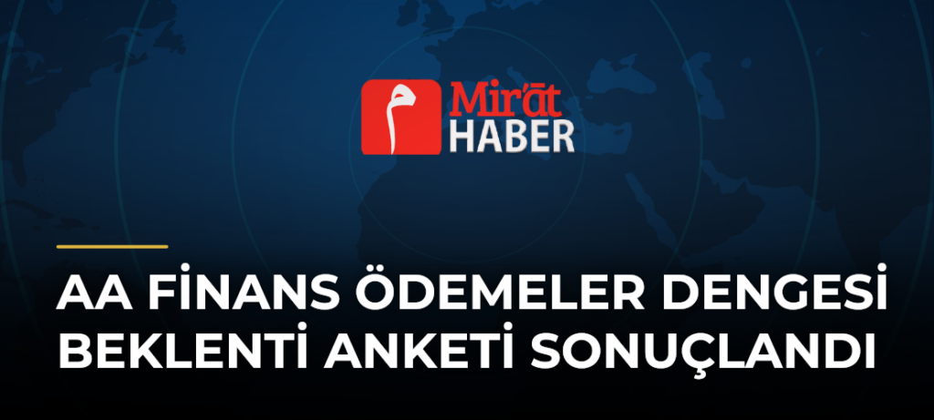 AA Finans Ödemeler Dengesi Beklenti Anketi Sonuçlandı