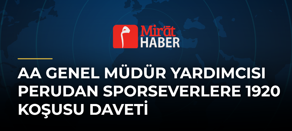 AA Genel Müdür Yardımcısı Perudan sporseverlere 1920 Koşusu daveti