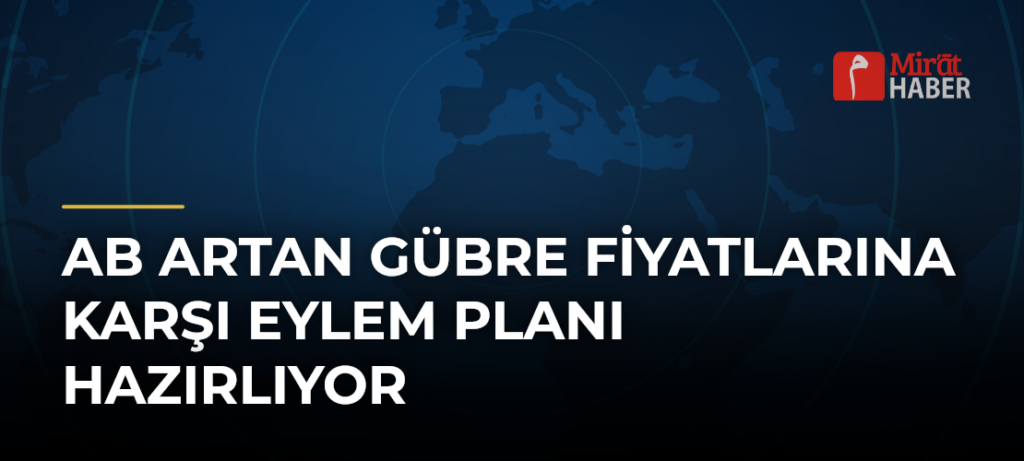 AB Artan Gübre Fiyatlarına Karşı Eylem Planı Hazırlıyor