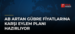 AB Artan Gübre Fiyatlarına Karşı Eylem Planı Hazırlıyor