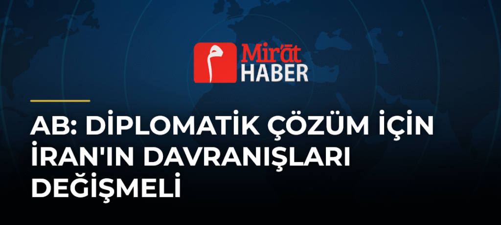 AB: Diplomatik Çözüm İçin İran’ın Davranışları Değişmeli
