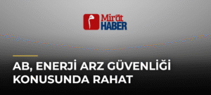 AB, Enerji Arz Güvenliği Konusunda Rahat