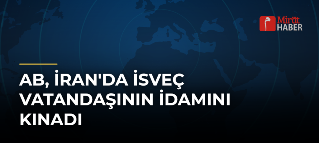 AB, İran’da İsveç Vatandaşının İdamını Kınadı