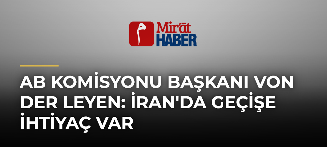 AB Komisyonu Başkanı von der Leyen: İran'da Geçişe İhtiyaç Var