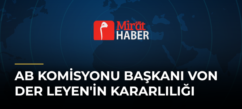 AB Komisyonu Başkanı Von der Leyen’in Kararlılığı