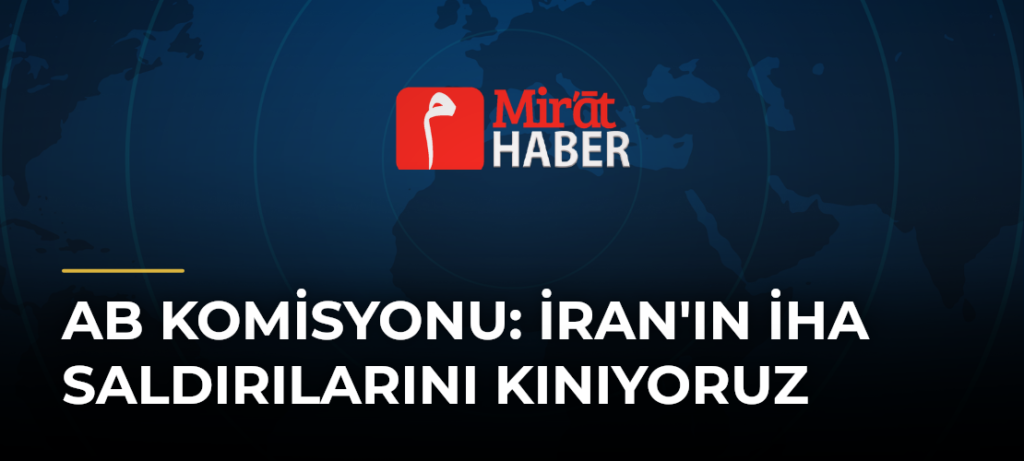 AB Komisyonu: İran’ın İHA Saldırılarını Kınıyoruz