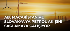 AB, Macaristan ve Slovakya’ya Petrol Akışını Sağlamaya Çalışıyor
