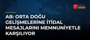 AB: Orta Doğu Gelişmelerine İtidal Mesajlarını Memnuniyetle Karşılıyor