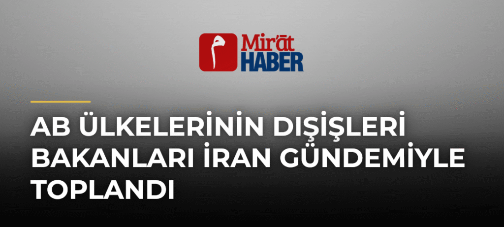AB Ülkelerinin Dışişleri Bakanları İran Gündemiyle Toplandı