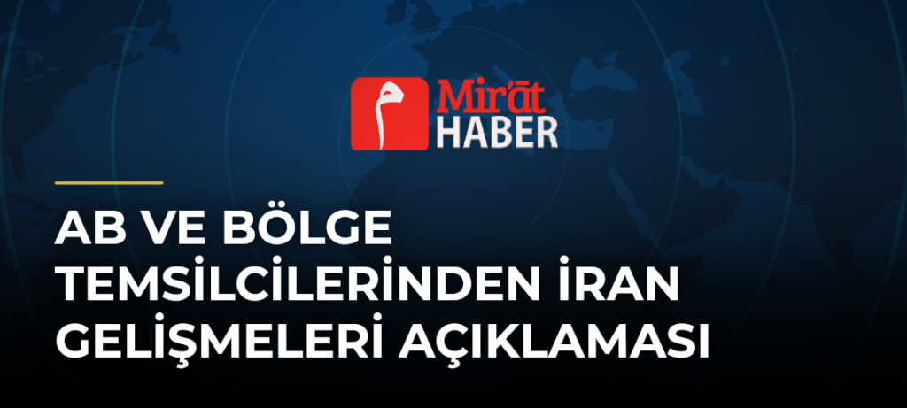 AB ve Bölge Temsilcilerinden İran Gelişmeleri Açıklaması