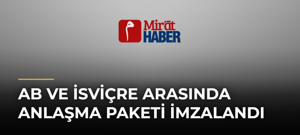 AB ve İsviçre Arasında Anlaşma Paketi İmzalandı