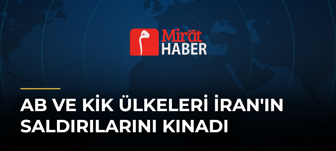 AB ve KİK Ülkeleri İran'ın Saldırılarını Kınadı