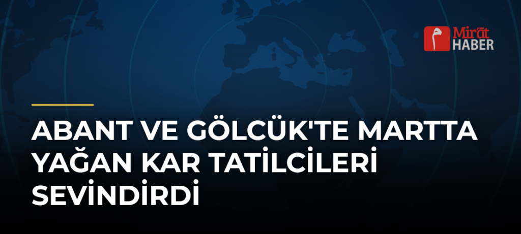 Abant ve Gölcük’te Martta Yağan Kar Tatilcileri Sevindirdi