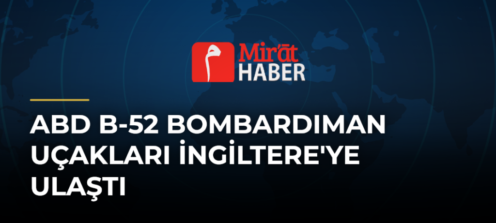 ABD B-52 Bombardıman Uçakları İngiltere’ye Ulaştı