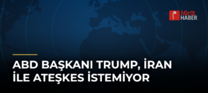 ABD Başkanı Trump, İran ile Ateşkes İstemiyor