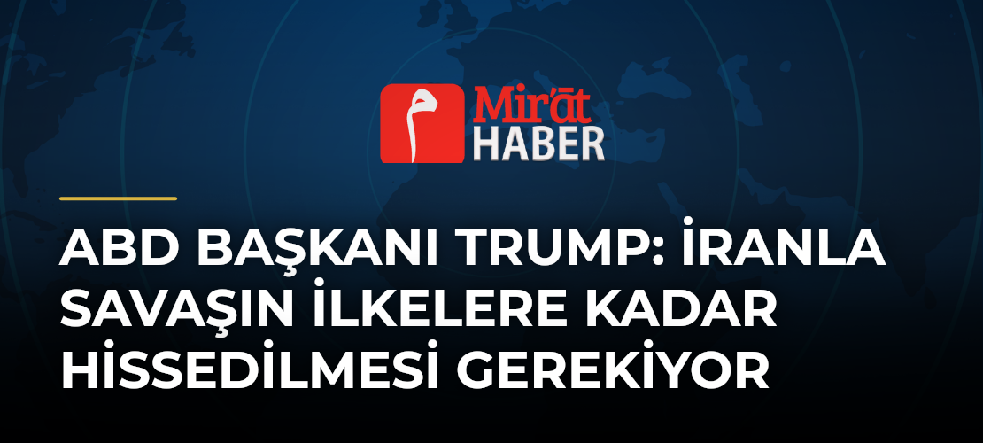ABD Başkanı Trump: İranla Savaşın İlkelere Kadar Hissedilmesi Gerekiyor - Mirat Haber