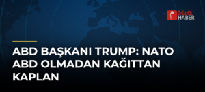 ABD Başkanı Trump: NATO ABD Olmadan Kağıttan Kaplan
