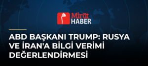 ABD Başkanı Trump: Rusya ve İran’a Bilgi Verimi Değerlendirmesi