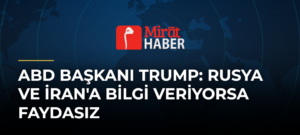 ABD Başkanı Trump: Rusya ve İran’a Bilgi Veriyorsa Faydasız