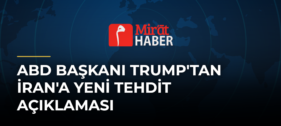 ABD Başkanı Trump'tan İran'a Yeni Tehdit Açıklaması