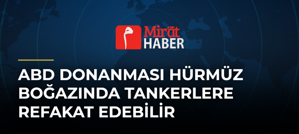 ABD Donanması Hürmüz Boğazında Tankerlere Refakat Edebilir